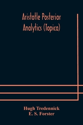 Aristotle Posterior Analytics (Topica) by Tredennick, Hugh