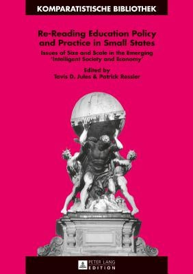 Re-Reading Education Policy and Practice in Small States: Issues of Size and Scale in the Emerging Intelligent Society and Economy by Schriewer, Jürgen