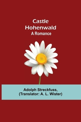 Castle Hohenwald; A Romance by Streckfuss, Adolph