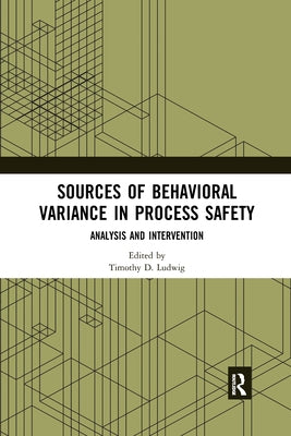 Sources of Behavioral Variance in Process Safety: Analysis and Intervention by Ludwig, Timothy D.