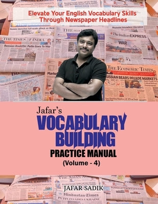 Jafar's Vocabulary Building Practice Manual (Volume - 4): Elevate Your English Vocabulary Skills Through Newspaper Headlines by Jafar Sadik