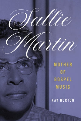 Sallie Martin, Mother of Gospel Music by Norton, Kay
