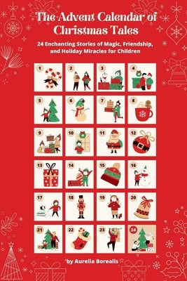 The Advent Calendar of Christmas Tales: 24 Enchanting Stories of Magic, Friendship, and Holiday Miracles for Children by Borealis, Aurelia