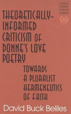 Theoretically-Informed Criticism of Donne's Love Poetry: Towards a Pluralist Hermeneutics of Faith by Rudnick, Hans H.