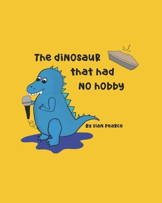 The Dinosaur That Had No Hobby by Pearce, Sian