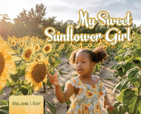My Sweet Sunflower Girl by Ray, Melanie I.