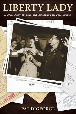 Liberty Lady: A True Story of Love and Espionage in WWII Sweden by Digeorge, Pat