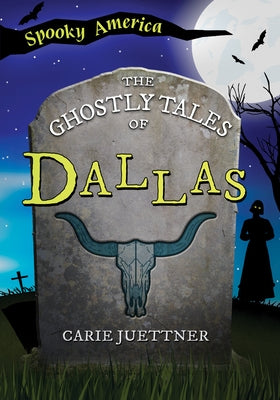 The Ghostly Tales of Dallas by Juettner, Carie