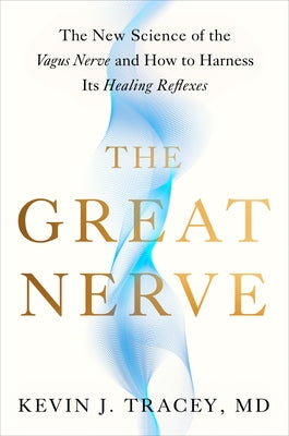 The Great Nerve: The New Science of the Vagus Nerve and How to Harness Its Healing Reflexes by Tracey, Kevin J.