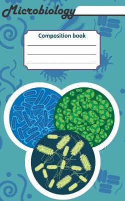 Microbiology Composition Book: 200 Cream Pages with 5 X 8(12.7 X 20.32 CM) Size. Notebook for Real Biologist and Microbiologist with Bacterias Under by Hunter, Till