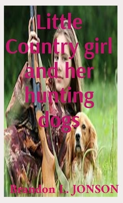 Little Country girl and her hunting dogs by Brandon, Brandon L.
