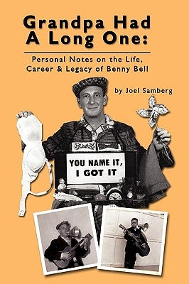 Grandpa Had a Long One: Personal Notes on the Life, Career & Legacy of Benny Bell by Samberg, Joel