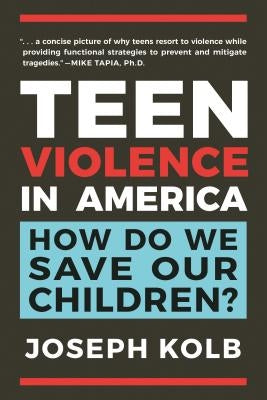 Teen Violence in America: How Do We Save Our Children? by Kolb, Joseph