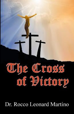 The Cross of Victory by Martino, Joseph a.
