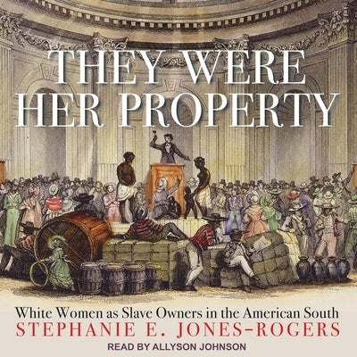 They Were Her Property: White Women as Slave Owners in the American South by Johnson, Allyson