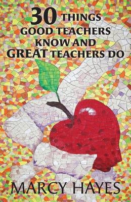 30 Things Good Teachers Know and Great Teachers Do by Hayes, Marcy
