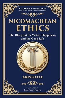 Nicomachean Ethics: The Blueprint for Virtue, Happiness, and the Good Life by Aristotle