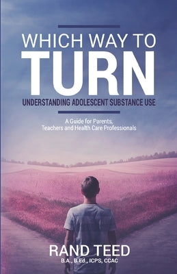 Which Way to Turn: Understanding Adolescent Substance Use by Teed, Rand