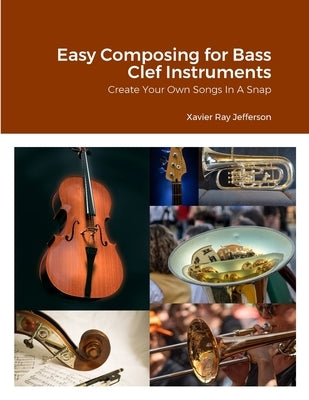Easy Composing for Bass Clef Instruments: Create Your Own Songs In A Snap by Jefferson, Xavier Ray