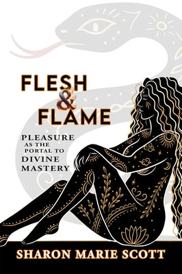 Flesh and Flame: Pleasure as the Portal to Divine Mastery by Scott, Sharon Marie