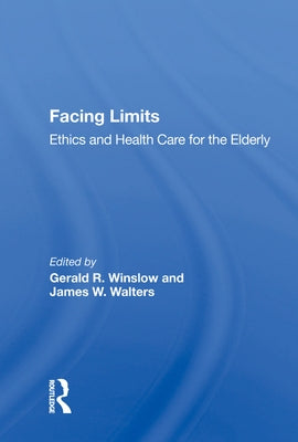Facing Limits: Ethics and Health Care for the Elderly by Winslow, Gerald R.