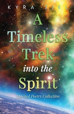 A Timeless Trek into the Spirit: Spirited Poetry Collection by Ziel, Kyra