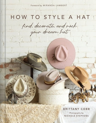 How to Style a Hat: Find, Decorate, and Rock Your Dream Hat by Cobb, Brittany