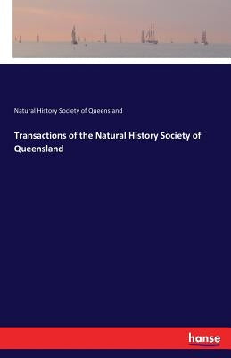 Transactions of the Natural History Society of Queensland by Society of Queensland, Natural History