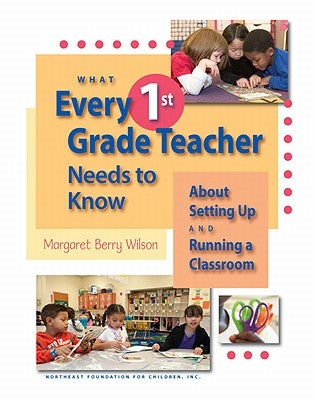 What Every 1st Grade Teacher Needs to Know about Setting Up and Running a Classroom by Wilson, Margaret Berry