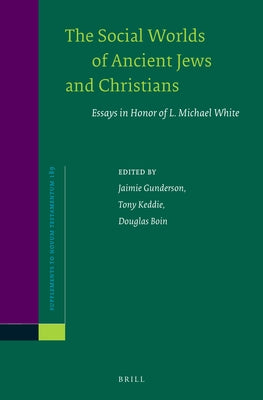 The Social Worlds of Ancient Jews and Christians: Essays in Honor of L. Michael White by Gunderson, Jaimie