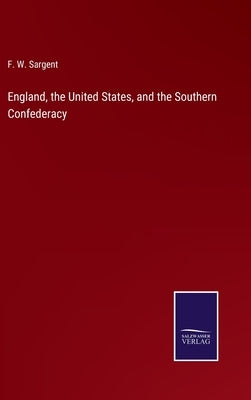 England, the United States, and the Southern Confederacy by Sargent, F. W.