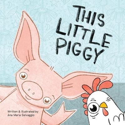 This Little Piggy: A Toeplay for Younglings New and Old by Selvaggio, Ana Maria