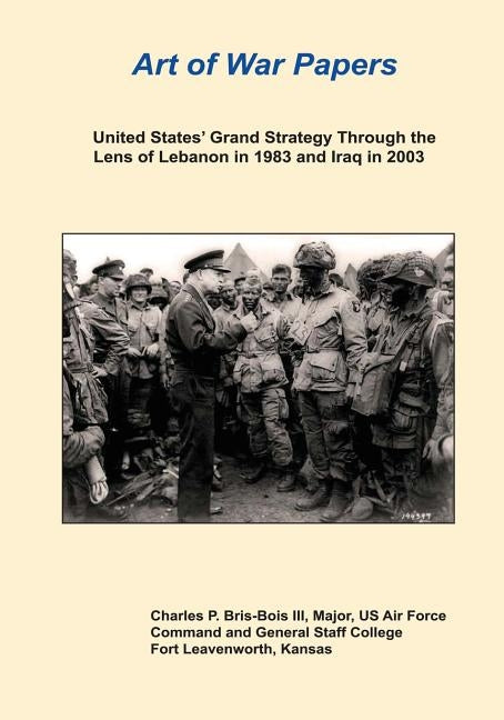 United States' Grand Strategy Through the Lens of Lebanon in 1983 and Iraq in 2003 by Bris-Bois III, Major Us Air Force Char