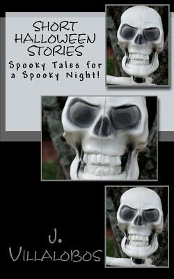 Short Halloween Stories: Spooky Tales for a Spooky Night! by Villalobos, J. M.