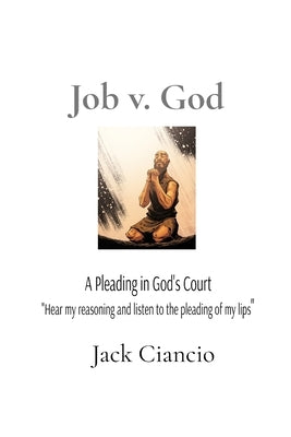 Job v. God: A Pleading in God's Court by Ciancio, Jack