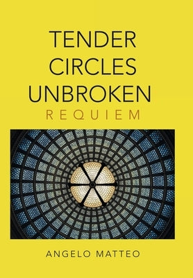 Tender Circles Unbroken: Requiem by Matteo, Angelo
