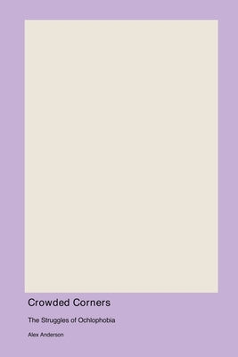 Crowded Corners: The Struggles of Ochlophobia by Anderson, Alex