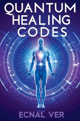 Quantum Healing Codes: The Science Language of Wellness by Ver, Ecnal