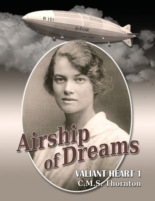 Airship of Dreams: The Man Who Rode the Titanic of the Skies by Thornton, C. M. S.