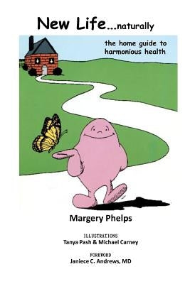 New Life...naturally: the home guide to harmonious health by Phelps, Margery
