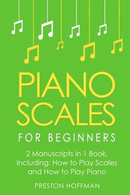 Piano Scales: For Beginners - Bundle - The Only 2 Books You Need to Learn Scales for Piano, Piano Scale Theory and Piano Scales for Beginners Today by Hoffman, Preston