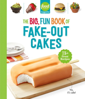 Food Network Magazine the Big, Fun Book of Fake-Out Cakes: 75+ Great Recipes by Food Network Magazine