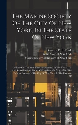 The Marine Society Of The City Of New York, In The State Of New York: Instituted In The Year 1769. Incorporated In The Year 1770. And Styled Previous by Marine Society of the City of New York