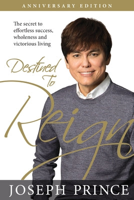 Destined to Reign Anniversary Edition: The Secret to Effortless Success, Wholeness, and Victorious Living by Prince, Joseph