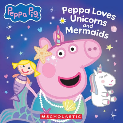 Peppa Pig: Peppa Loves Unicorns and Mermaids by Scholastic