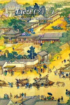 Liezi: World of Delusions: A complete translation and analysis of Liezi (列子) by Lau, Yeow Kok -.