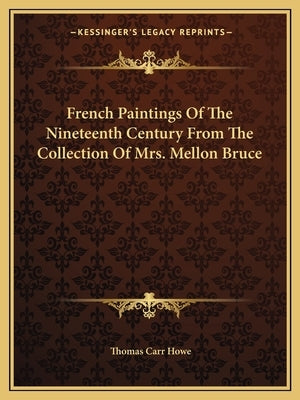 French Paintings Of The Nineteenth Century From The Collection Of Mrs. Mellon Bruce by Howe, Thomas Carr