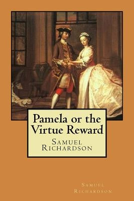 Pamela or the Virtue Reward by Richardson, Samuel