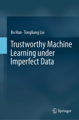 Trustworthy Machine Learning Under Imperfect Data by Han, Bo