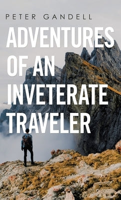 Adventures of an Inveterate Traveler by Gandell, Peter